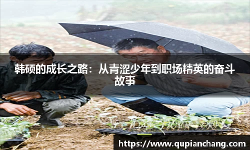 韩硕的成长之路：从青涩少年到职场精英的奋斗故事